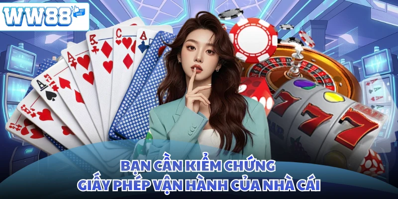 Bạn cần kiểm chứng giấy phép vận hành của nhà cái