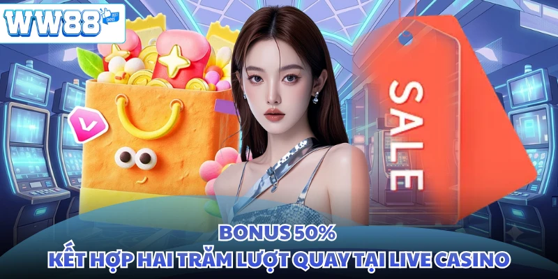Bonus 50% kết hợp hai trăm lượt quay tại Live Casino