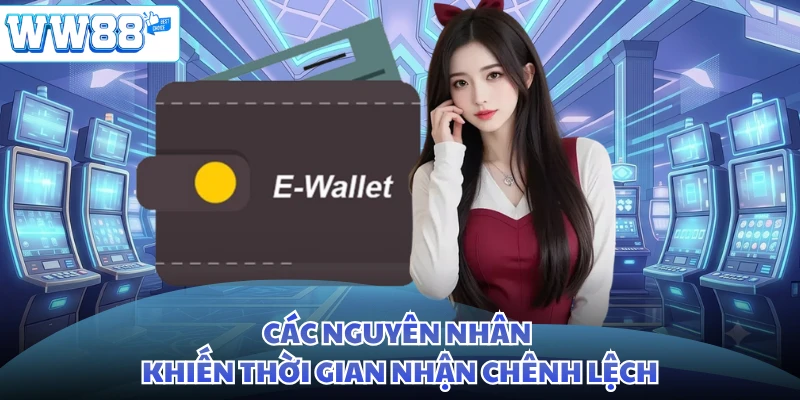 Các nguyên nhân khiến thời gian nhận chênh lệch