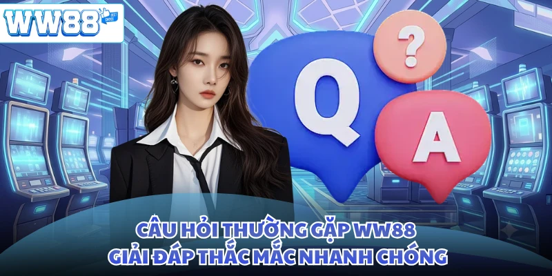 Câu hỏi thường gặp WW88 giải đáp thắc mắc nhanh chóng