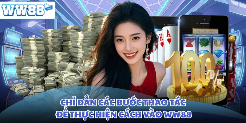 Chỉ dẫn các bước thao tác để thực hiện cách vào WW88