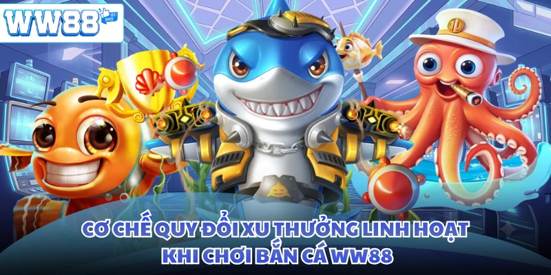 Cơ chế quy đổi xu thưởng linh hoạt khi chơi bắn cá WW88
