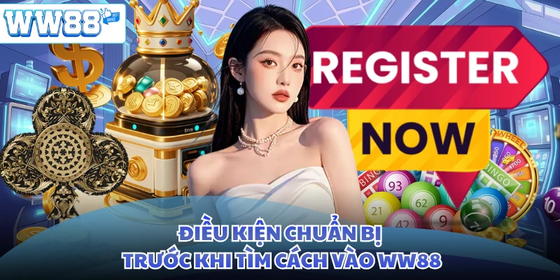 Điều kiện chuẩn bị trước khi tìm cách vào WW88