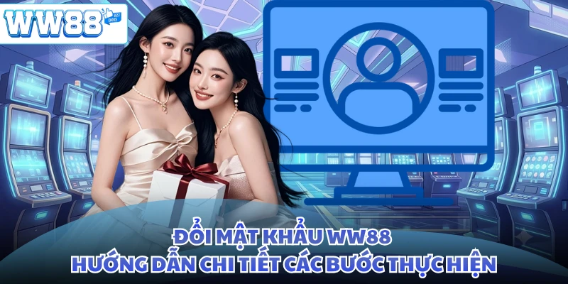 Đổi Mật Khẩu WW88 - Hướng Dẫn Chi Tiết Các Bước Thực Hiện