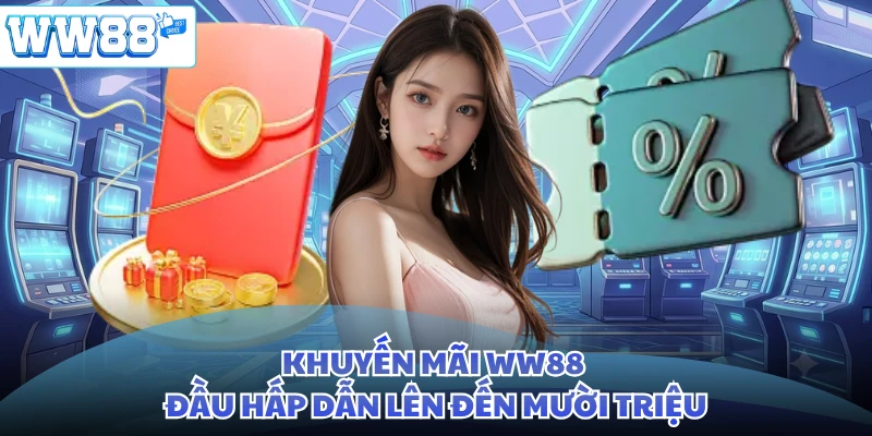 Khuyến mãi WW88 đầu hấp dẫn lên đến mười triệu