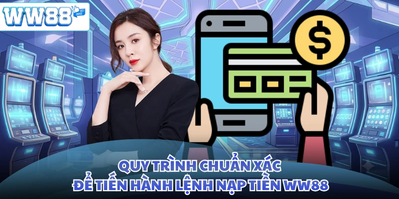 Quy trình chuẩn xác để tiến hành lệnh nạp tiền WW88