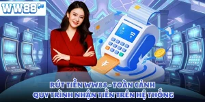 Rút Tiền WW88 - Toàn Cảnh Quy Trình Nhận Tiền Trên Hệ Thống