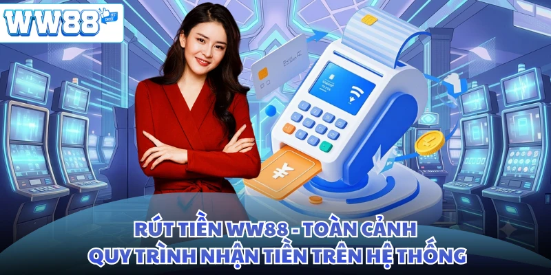 Rút Tiền WW88 - Toàn Cảnh Quy Trình Nhận Tiền Trên Hệ Thống