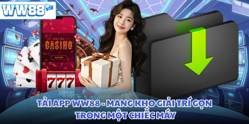 Tải App WW88 - Mang Kho Giải Trí Gọn Trong Một Chiếc Máy